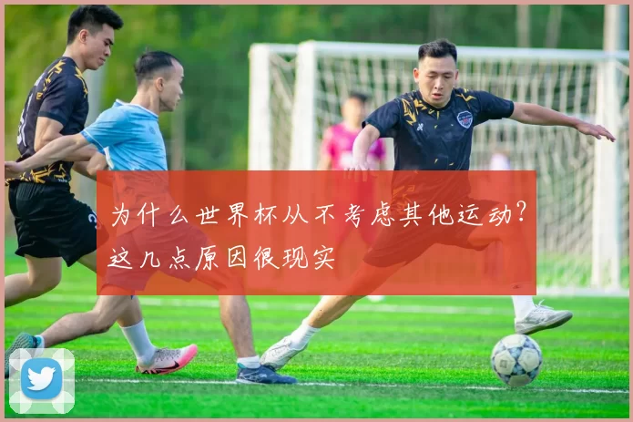 为什么世界杯从不考虑其他运动？这几点原因很现实