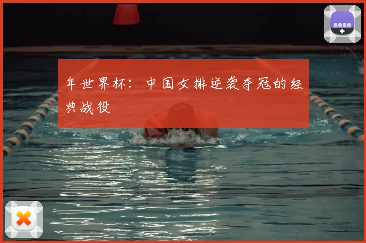 年世界杯:中国女排逆袭夺冠的经典战役