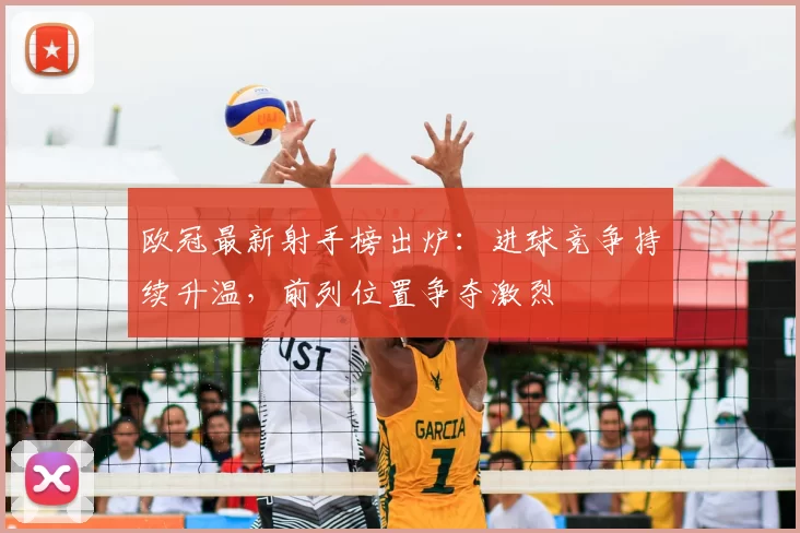 欧冠最新射手榜出炉：进球竞争持续升温，前列位置争夺激烈