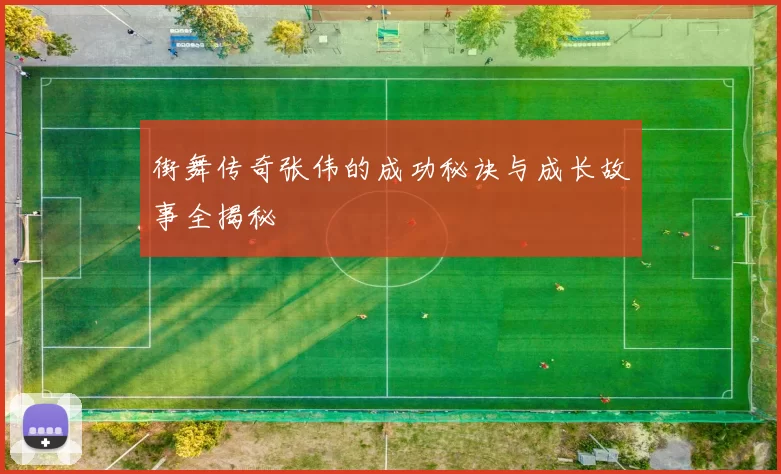 街舞传奇张伟的成功秘诀与成长故事全揭秘
