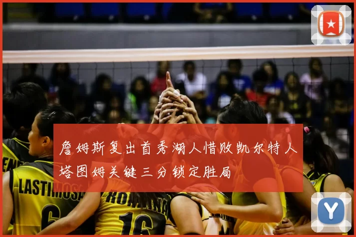 詹姆斯复出首秀湖人惜败凯尔特人塔图姆关键三分锁定胜局
