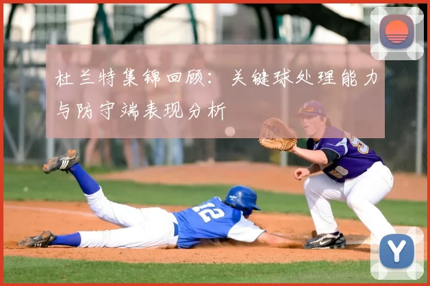 杜兰特集锦回顾：关键球处理能力与防守端表现分析