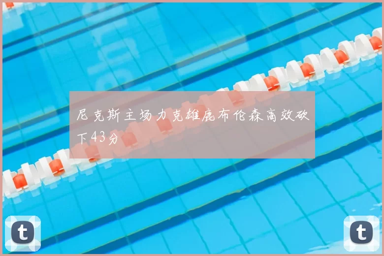 尼克斯主场力克雄鹿布伦森高效砍下43分