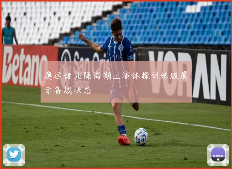 奥运健儿隔离期上演体操训练版展示备战状态