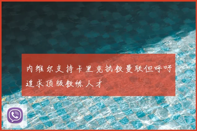 内维尔支持卡里克执教曼联但呼吁追求顶级教练人才
