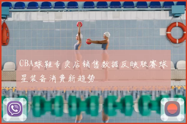 CBA球鞋专卖店销售数据反映联赛球星装备消费新趋势