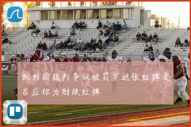 凯利因裁判争议被罚下这张红牌是否应称为财政红牌