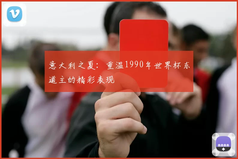 意大利之夏：重温1990年世界杯东道主的精彩表现