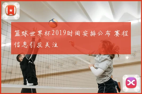 篮球世界杯2019时间安排公布 赛程信息引发关注