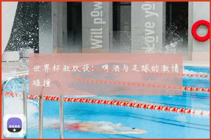 世界杯狂欢夜：啤酒与足球的激情碰撞