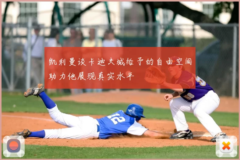 凯利曼谈卡迪夫城给予的自由空间助力他展现真实水平