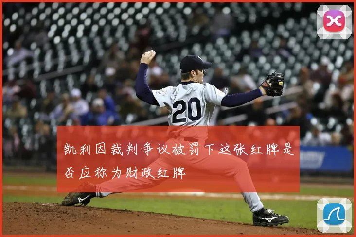 凯利因裁判争议被罚下这张红牌是否应称为财政红牌